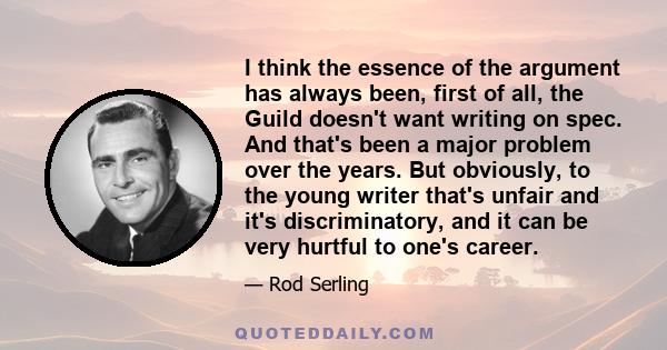 I think the essence of the argument has always been, first of all, the Guild doesn't want writing on spec. And that's been a major problem over the years. But obviously, to the young writer that's unfair and it's