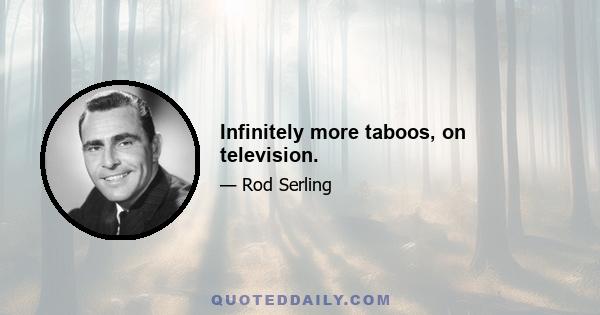 Infinitely more taboos, on television.