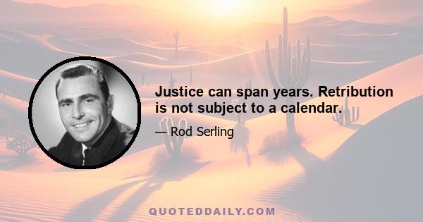 Justice can span years. Retribution is not subject to a calendar.