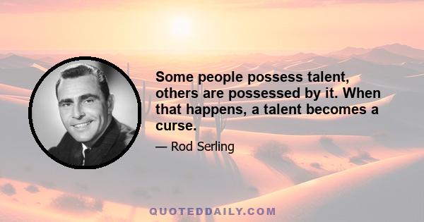 Some people possess talent, others are possessed by it. When that happens, a talent becomes a curse.