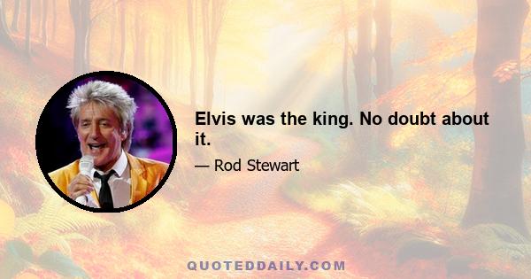 Elvis was the king. No doubt about it.