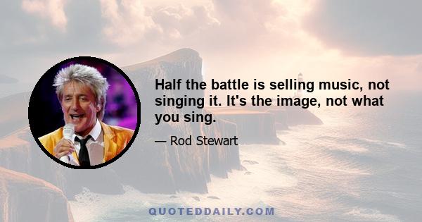 Half the battle is selling music, not singing it. It's the image, not what you sing.