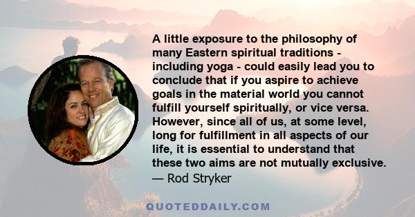 A little exposure to the philosophy of many Eastern spiritual traditions - including yoga - could easily lead you to conclude that if you aspire to achieve goals in the material world you cannot fulfill yourself