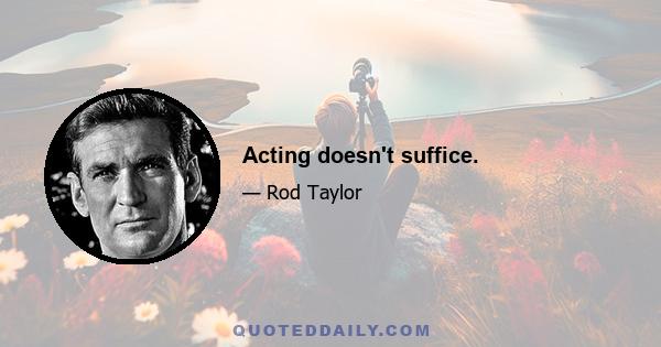 Acting doesn't suffice.