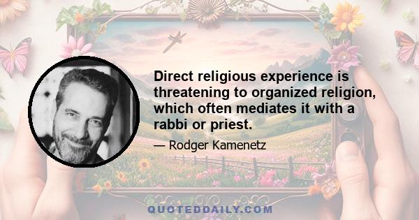 Direct religious experience is threatening to organized religion, which often mediates it with a rabbi or priest.