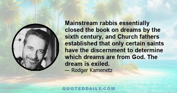 Mainstream rabbis essentially closed the book on dreams by the sixth century, and Church fathers established that only certain saints have the discernment to determine which dreams are from God. The dream is exiled.