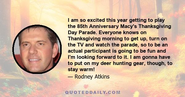 I am so excited this year getting to play the 85th Anniversary Macy's Thanksgiving Day Parade. Everyone knows on Thanksgiving morning to get up, turn on the TV and watch the parade, so to be an actual participant is