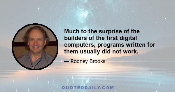 Much to the surprise of the builders of the first digital computers, programs written for them usually did not work.