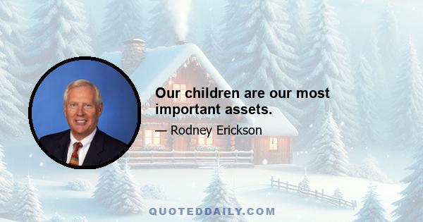 Our children are our most important assets.