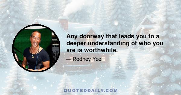 Any doorway that leads you to a deeper understanding of who you are is worthwhile.