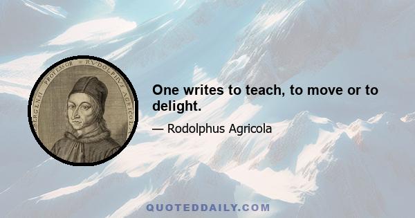 One writes to teach, to move or to delight.