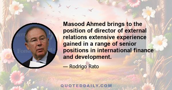 Masood Ahmed brings to the position of director of external relations extensive experience gained in a range of senior positions in international finance and development.