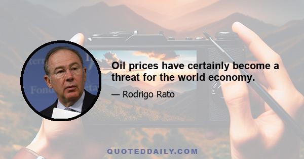 Oil prices have certainly become a threat for the world economy.