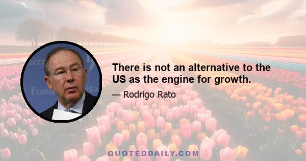 There is not an alternative to the US as the engine for growth.