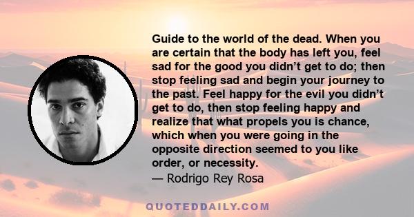 Guide to the world of the dead. When you are certain that the body has left you, feel sad for the good you didn’t get to do; then stop feeling sad and begin your journey to the past. Feel happy for the evil you didn’t