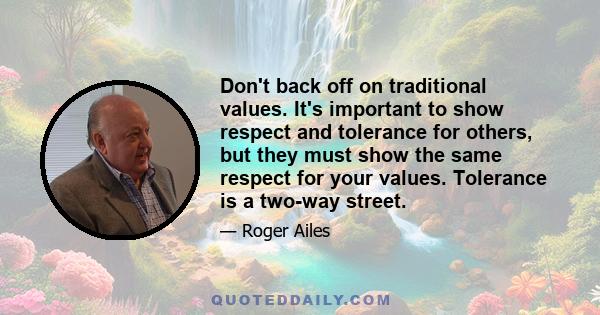 Don't back off on traditional values. It's important to show respect and tolerance for others, but they must show the same respect for your values. Tolerance is a two-way street.