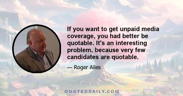 If you want to get unpaid media coverage, you had better be quotable. It's an interesting problem, because very few candidates are quotable.