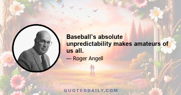 Baseball’s absolute unpredictability makes amateurs of us all.