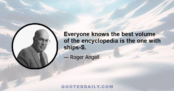 Everyone knows the best volume of the encyclopedia is the one with ships-S.