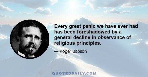 Every great panic we have ever had has been foreshadowed by a general decline in observance of religious principles.