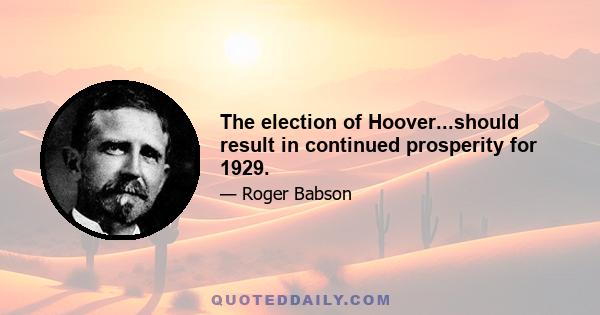 The election of Hoover...should result in continued prosperity for 1929.