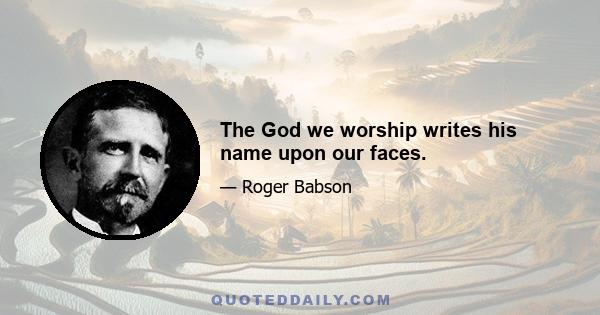 The God we worship writes his name upon our faces.