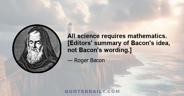 All science requires mathematics. [Editors' summary of Bacon's idea, not Bacon's wording.]