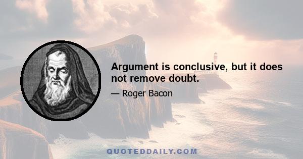 Argument is conclusive, but it does not remove doubt.