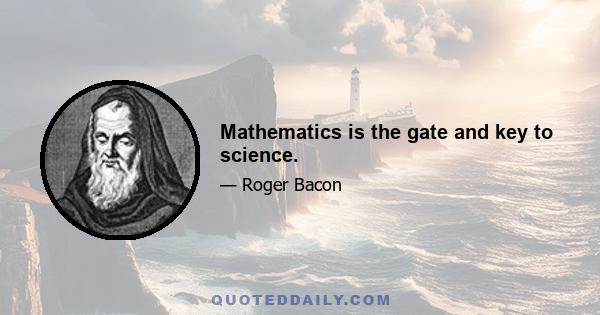 Mathematics is the gate and key to science.