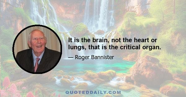 It is the brain, not the heart or lungs, that is the critical organ.