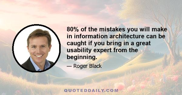 80% of the mistakes you will make in information architecture can be caught if you bring in a great usability expert from the beginning.