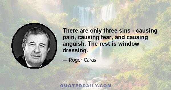 There are only three sins - causing pain, causing fear, and causing anguish. The rest is window dressing.