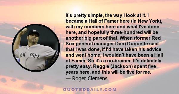 It's pretty simple, the way I look at it. I became a Hall of Famer here (in New York), with my numbers here and what I've done here, and hopefully three-hundred will be another big part of that. When (former Red Sox