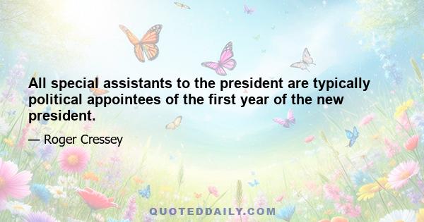 All special assistants to the president are typically political appointees of the first year of the new president.