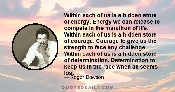 Within each of us is a hidden store of energy. Energy we can release to compete in the marathon of life.