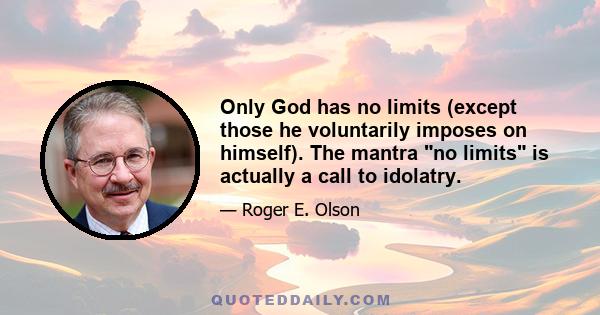 Only God has no limits (except those he voluntarily imposes on himself). The mantra no limits is actually a call to idolatry.