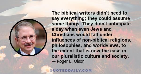 The biblical writers didn't need to say everything; they could assume some things. They didn't anticipate a day when even Jews and Christians would fall under influences of non-biblical religions, philosophies, and