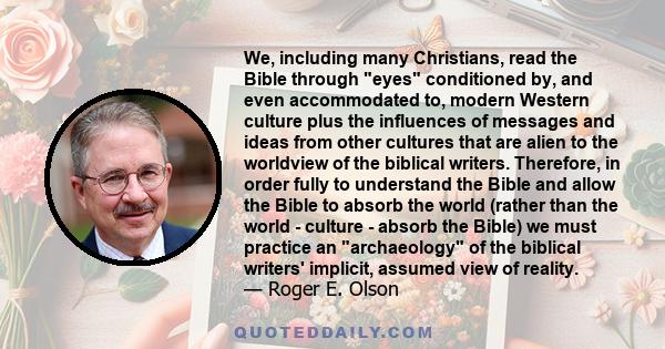 We, including many Christians, read the Bible through eyes conditioned by, and even accommodated to, modern Western culture plus the influences of messages and ideas from other cultures that are alien to the worldview