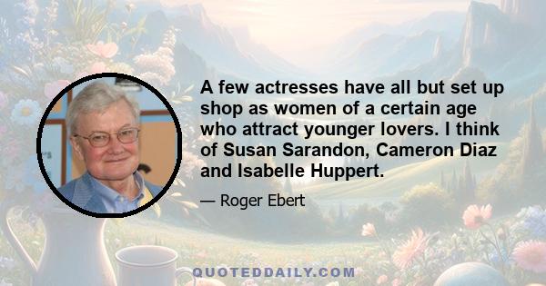 A few actresses have all but set up shop as women of a certain age who attract younger lovers. I think of Susan Sarandon, Cameron Diaz and Isabelle Huppert.