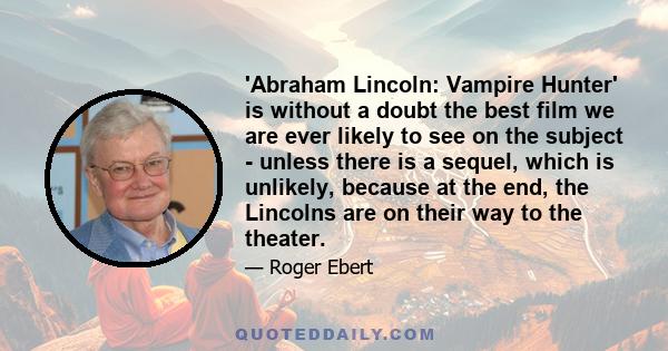 'Abraham Lincoln: Vampire Hunter' is without a doubt the best film we are ever likely to see on the subject - unless there is a sequel, which is unlikely, because at the end, the Lincolns are on their way to the theater.