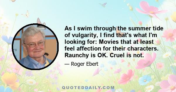 As I swim through the summer tide of vulgarity, I find that's what I'm looking for: Movies that at least feel affection for their characters. Raunchy is OK. Cruel is not.