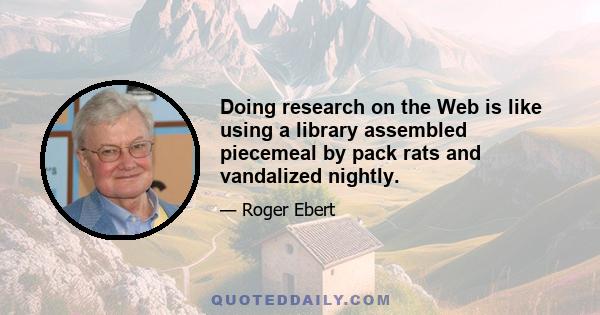 Doing research on the Web is like using a library assembled piecemeal by pack rats and vandalized nightly.