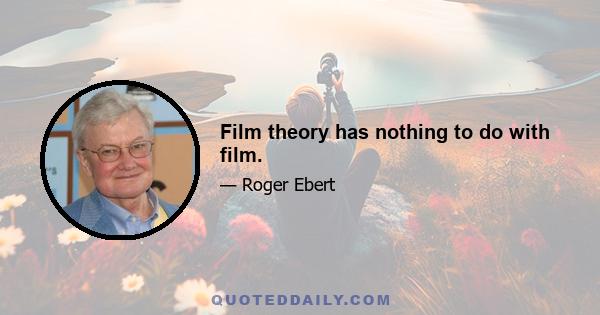 Film theory has nothing to do with film.