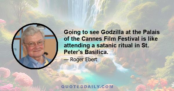 Going to see Godzilla at the Palais of the Cannes Film Festival is like attending a satanic ritual in St. Peter's Basilica.