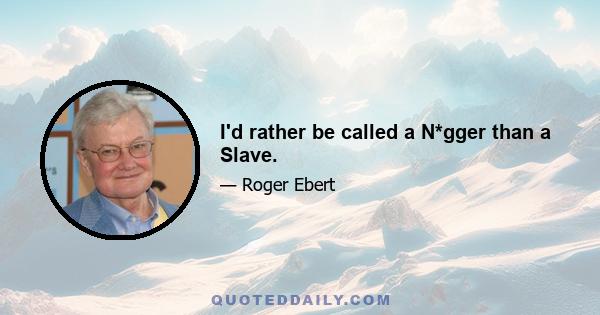 I'd rather be called a N*gger than a Slave.