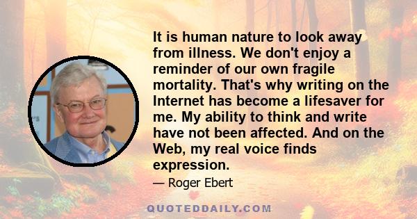 It is human nature to look away from illness. We don't enjoy a reminder of our own fragile mortality. That's why writing on the Internet has become a lifesaver for me. My ability to think and write have not been