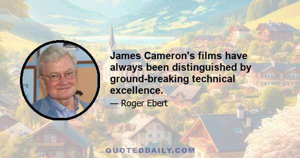 James Cameron's films have always been distinguished by ground-breaking technical excellence.