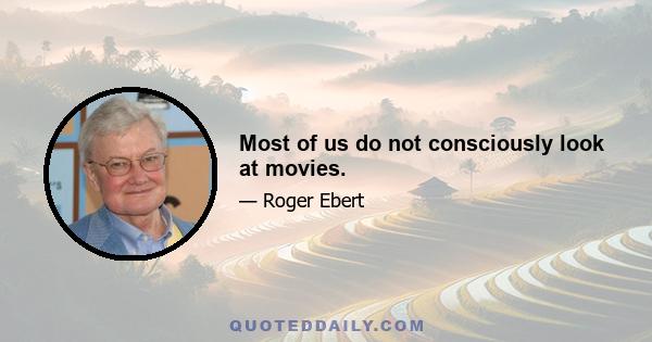 Most of us do not consciously look at movies.