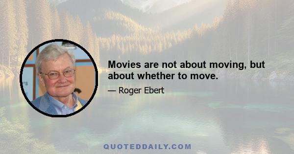 Movies are not about moving, but about whether to move.