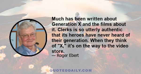 Much has been written about Generation X and the films about it. Clerks is so utterly authentic that its heroes have never heard of their generation. When they think of X, it's on the way to the video store.